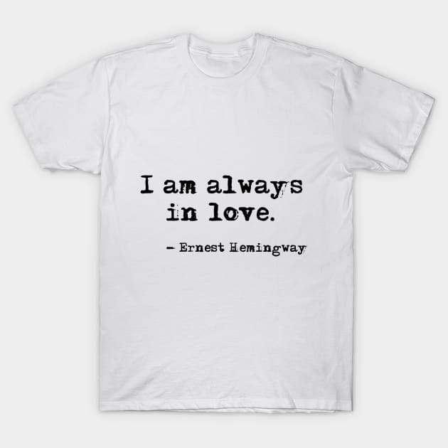 I am always in love - Hemingway T-Shirt by peggieprints